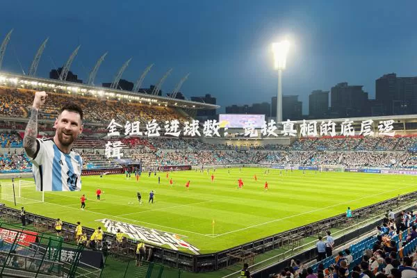 全组总进球数：竞技真相的底层逻辑