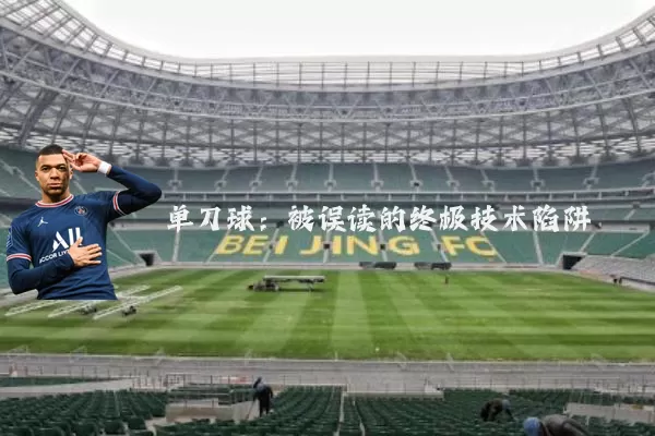 单刀球：被误读的终极技术陷阱