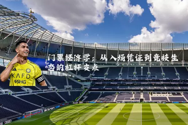 门票经济学：从入场凭证到竞技生态的杠杆支点