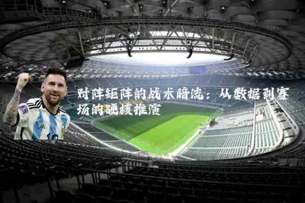 对阵矩阵的战术暗流：从数据到赛场的硬核推演